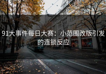 91大事件每日大赛：小范围改版引发的连锁反应