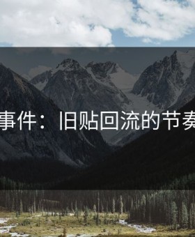 91大事件：旧贴回流的节奏揭秘