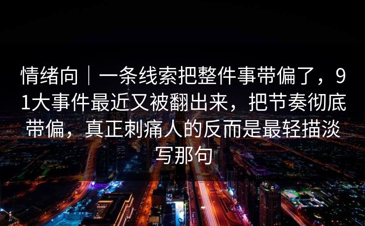 情绪向｜一条线索把整件事带偏了，91大事件最近又被翻出来，把节奏彻底带偏，真正刺痛人的反而是最轻描淡写那句